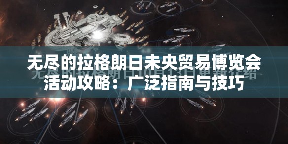 无尽的拉格朗日未央贸易博览会活动攻略：广泛指南与技巧