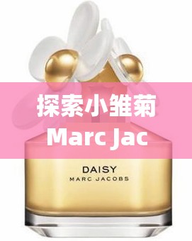 探索小雏菊Marc Jacobs香水：迷人芬芳的完美选择