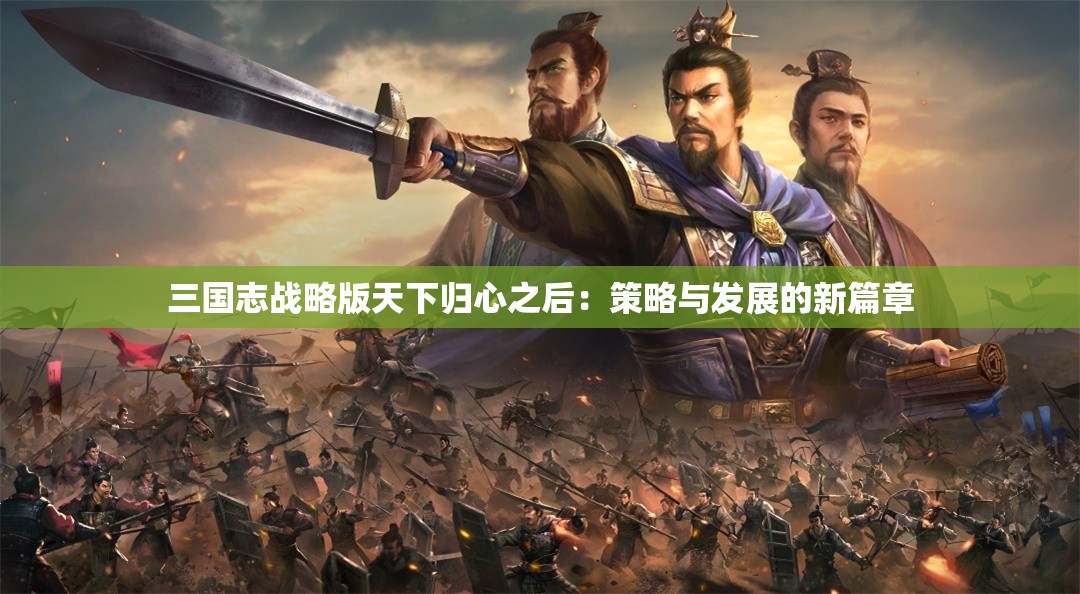 三国志战略版天下归心之后：策略与发展的新篇章