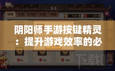 阴阳师手游按键精灵：提升游戏效率的必备工具