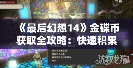 《最后幻想14》金碟币获取全攻略：快速积累技巧