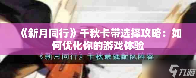 《新月同行》千秋卡带选择攻略：如何优化你的游戏体验