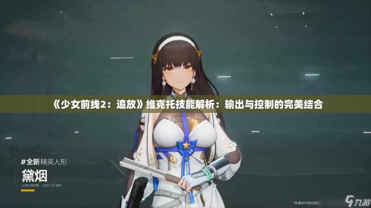 《少女前线2：追放》维克托技能解析：输出与控制的完美结合