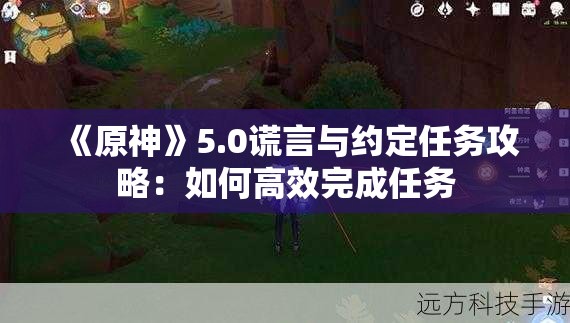 《原神》5.0谎言与约定任务攻略：如何高效完成任务