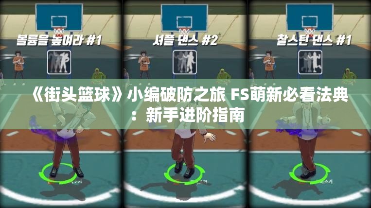 《街头篮球》小编破防之旅 FS萌新必看法典：新手进阶指南