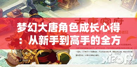 梦幻大唐角色成长心得：从新手到高手的全方位指南