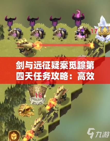 剑与远征疑案觅踪第四天任务攻略：高效通关技巧分享