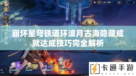 崩坏星穹铁道环波月古海隐藏成就达成技巧完全解析